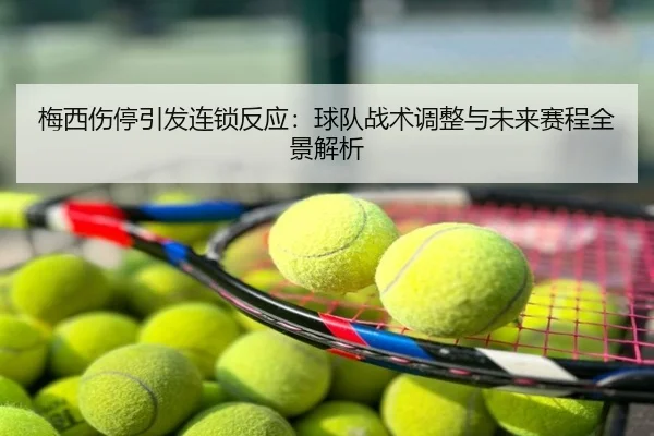 梅西伤停引发连锁反应：球队战术调整与未来赛程全景解析